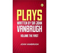 Plays written by Sir John Vanbrugh volume the first