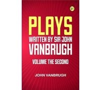 Plays written by Sir John Vanbrugh volume the second