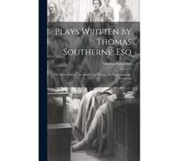 Plays Written By Thomas Southerne, Esq