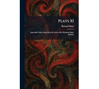 Plays XI: John Bull's Other Island How He Lied to Her Husband Major Barbara