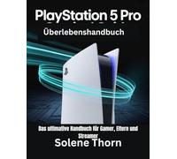 PlayStation 5 Pro-Überlebenshandbuch: Das ultimative Handbuch für Gamer, Eltern und Streamer