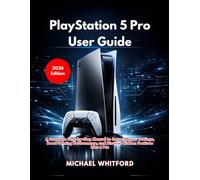 PlayStation 5 Pro User Guide (2026 Edition): A Complete Step-by-Step Manual to Setup, Master Settings, Boost Gaming Performance, and Discover Hidden Features Like a Pro