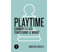 Playtime - Comment le jeu transforme le monde Aurélien Fouillet (Auteur)