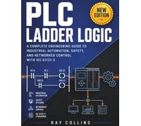 Plc Ladder Logic: A Complete Engineering Guide to Industrial Automation, Safety, and Networked Control with IEC 61131-3