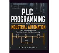 PLC Programming and Industrial Automation: The Complete Field Guide, From First Rung to Final Commissioning.