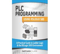 PLC Programming Using RSLogix 500: A Practical Guide to Ladder Logic and the RSLogix 500 Environment