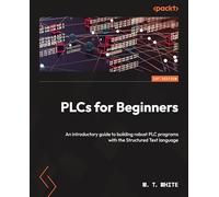 PLCs for Beginners: An introductory guide to building robust PLC programs with Structured Text