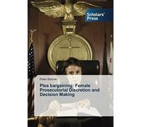 Plea Bargaining: Female Prosecutorial Discretion And Decision Making
