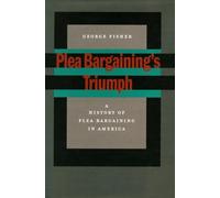 Plea Bargaining's Triumph: A History Of Plea Bargaining In America