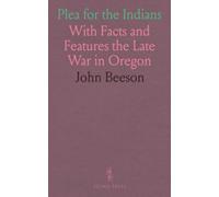 Plea for the Indians: With Facts and Features the Late War in Oregon