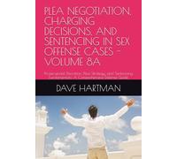 PLEA NEGOTIATION, CHARGING DECISIONS, AND SENTENCING IN SEX OFFENSE CASES - VOLUME 8A: Prosecutorial Discretion, Plea Strategy, and Sentencing Fundamentals: A Comprehensive Defense Guide
