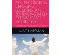 PLEA NEGOTIATION, CHARGING DECISIONS, AND SENTENCING IN SEX OFFENSE CASES - VOLUME 8A: Prosecutorial Discretion, Plea Strategy, and Sentencing Fundamentals: A Comprehensive Defense Guide