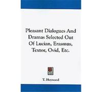 Pleasant Dialogues and Dramas Selected Out of Lucian, Erasmus, Textor, Ovid, Etc. T. Heywood (Auteur)