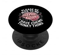 Please Be Nice to Me I Have Chemo Thinky Thing - PopSockets PopGrip Adhésif