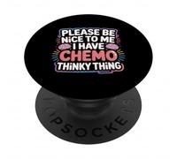 Please Be Nice to Me I Have Chemo Thinky Thing - PopSockets PopGrip Adhésif
