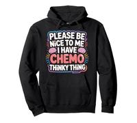 Please Be Nice to Me I Have Chemo Thinky Thing - Sweat à Capuche