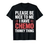 Please Be Nice to Me I Have Chemo Thinky Thing - T-Shirt