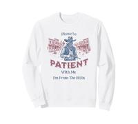 Please Be Patient with Me I'm from The 1900s Funny Sweatshirt
