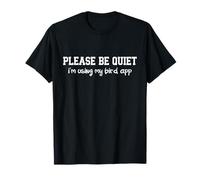 Please Be Quiet I'm Using My Bird App Birding Humour Lover T-Shirt