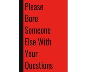 Please Bore Someone Else With Your Questions: 110 Blank Pages | 6x9Inches | Funny Notebook Gift Ideas, Sarcastic Saying Work Gag Gift for, Girls, ... Boss, Coworkers, Colleagues, Best Friend