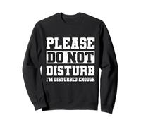 Please Do Not Disturb I’m Disturbed Enough Sweatshirt