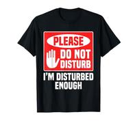 Please Do Not Disturb I’m Disturbed Enough T-Shirt