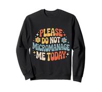 Please Do Not Micromanage Me Today Work Boundaries - Sweatshirt