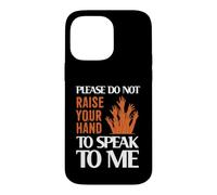 Please Do Not Raise Your Hand Speak to Me Sarcastic Funny Coque pour iPhone 14 Pro Max