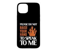 Please Do Not Raise Your Hand Speak to Me Sarcastic Funny Coque pour iPhone 15 Plus