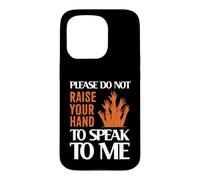 Please Do Not Raise Your Hand Speak to Me Sarcastic Funny Coque pour iPhone 15 Pro