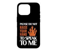 Please Do Not Raise Your Hand Speak to Me Sarcastic Funny Coque pour iPhone 16 Pro