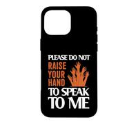 Please Do Not Raise Your Hand Speak to Me Sarcastic Funny Coque pour iPhone 16 Pro Max