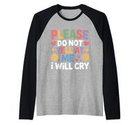 Please Do Not Yell at Me I Will Cry Crybaby Sensible - Manche Raglan