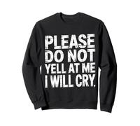 Please Do Not Yell at Me I Will Cry Crybaby Sensible |- Sweatshirt