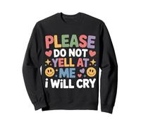 Please Do Not Yell at Me I Will Cry Crybaby Sensible - Sweatshirt