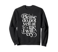 Please Do Not Yell at Me I Will Cry Crybaby Sensible - Sweatshirt