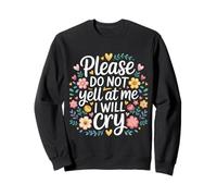 Please Do Not Yell At Me I Will Cry Crybaby Sensible |- Sweatshirt