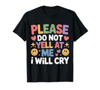 Please Do Not Yell at Me I Will Cry Crybaby Sensible - T-Shirt