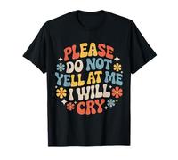 Please Do Not Yell at Me I Will Cry Crybaby Sensible |- T-Shirt