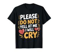 Please Do Not Yell at Me I Will Cry Crybaby Sensible |- T-Shirt