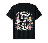 Please Do Not Yell at Me I Will Cry Crybaby Sensible |- T-Shirt