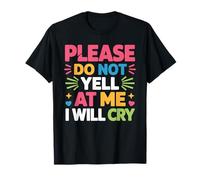Please Do Not Yell at Me I Will Cry Crybaby Sensible - T-Shirt