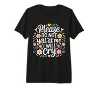 Please Do Not Yell At Me I Will Cry Crybaby Sensible |- T-Shirt Haut de Gamme
