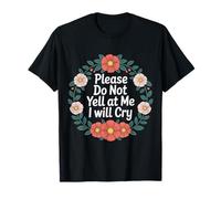 Please Do Not Yell at Me I Will Cry - T-Shirt