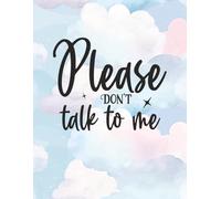 Please Don’t Talk to Me - Notebook Edition: 8.5 x 11 Blank Lined Journal- Funny Saying Sarcastic Work Gag Gift for Office Coworkers, Employees, Adults, Boss