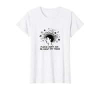 Please Don't Ask Me About My Thesis Graduate Student Humour T-Shirt, Femme, Blanc, XS