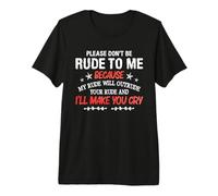Please Don't Be Rude to Me My Rude Will Outrude Your Rude T-Shirt Haut de Gamme