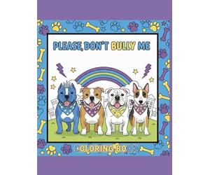 PLEASE, DON'T BULLY ME: A Paw-some Anti-Bullying & Bully Breed Awareness Coloring Book for Kids!: Teaching Empathy, Inclusion, and Why ALL Pups Deserve Love