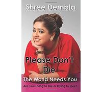 Please Don't Die: The World Needs You, Are You Living To Die Or Dying To Live?