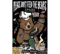 Please Don't Feed The Bears: A Heavy Metal Vegan Cookbook